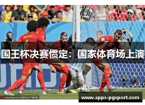 国王杯决赛惯定：国家体育场上演