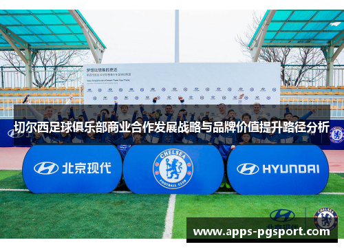 切尔西足球俱乐部商业合作发展战略与品牌价值提升路径分析