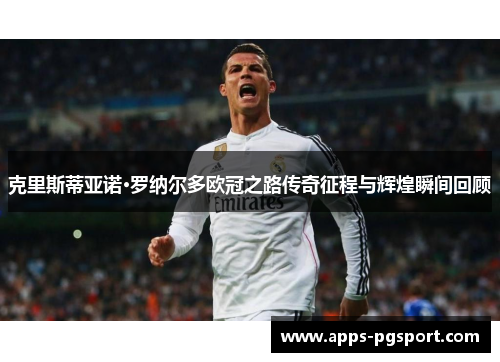 克里斯蒂亚诺·罗纳尔多欧冠之路传奇征程与辉煌瞬间回顾