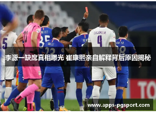 李源一缺席真相曝光 崔康熙亲自解释背后原因揭秘