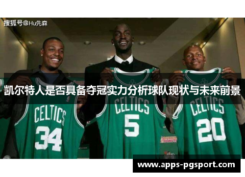 凯尔特人是否具备夺冠实力分析球队现状与未来前景