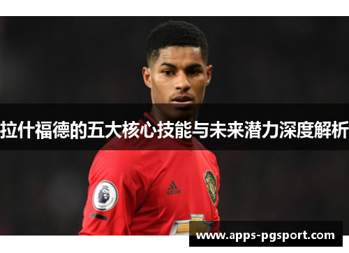 拉什福德的五大核心技能与未来潜力深度解析