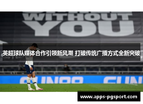 英超球队媒体合作引领新风潮 打破传统广播方式全新突破