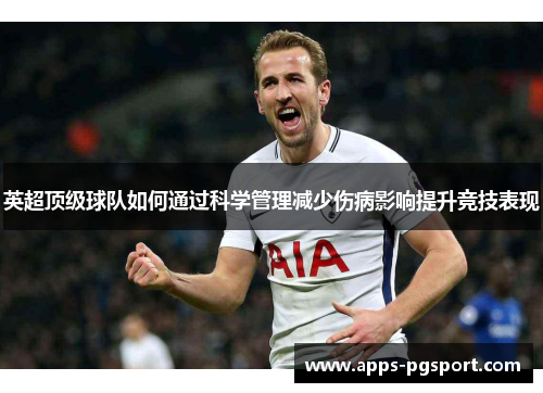 英超顶级球队如何通过科学管理减少伤病影响提升竞技表现