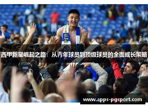 西甲新星崛起之路：从青年球员到顶级球员的全面成长策略