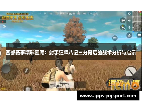 西部赛事精彩回顾：射手狂飙八记三分背后的战术分析与启示
