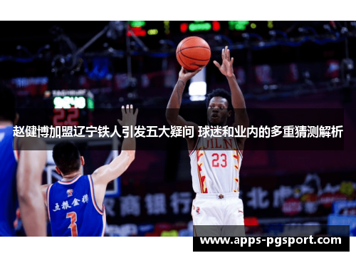 赵健博加盟辽宁铁人引发五大疑问 球迷和业内的多重猜测解析