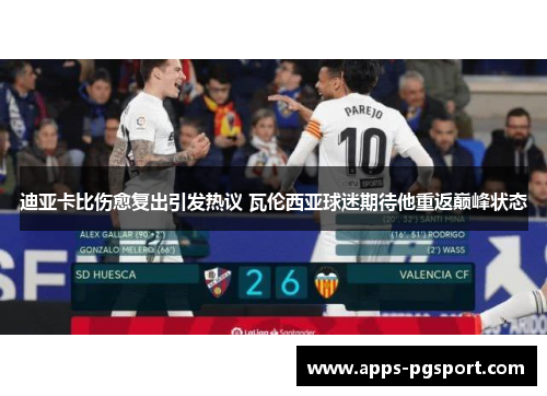 迪亚卡比伤愈复出引发热议 瓦伦西亚球迷期待他重返巅峰状态