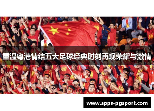 重温粤港情结五大足球经典时刻再现荣耀与激情