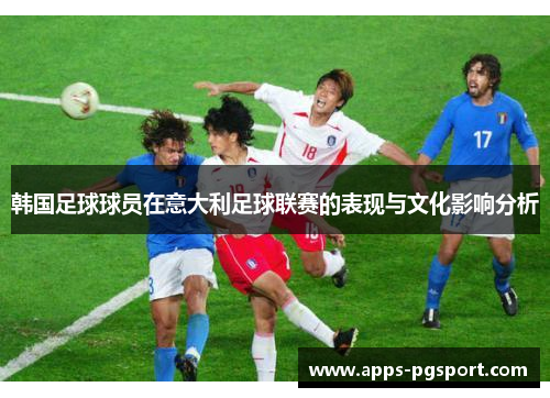 韩国足球球员在意大利足球联赛的表现与文化影响分析
