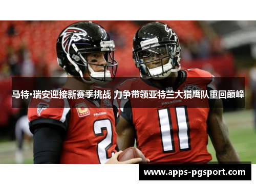 马特·瑞安迎接新赛季挑战 力争带领亚特兰大猎鹰队重回巅峰