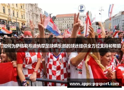 如何为萨格勒布迪纳摩足球俱乐部的球迷提供全方位支持和帮助