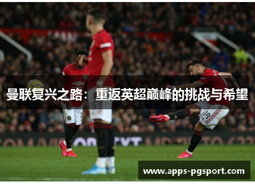 曼联复兴之路：重返英超巅峰的挑战与希望