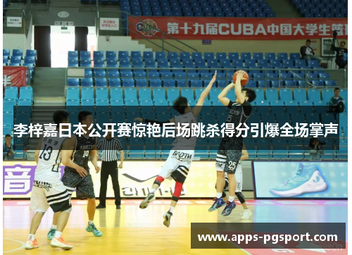 李梓嘉日本公开赛惊艳后场跳杀得分引爆全场掌声